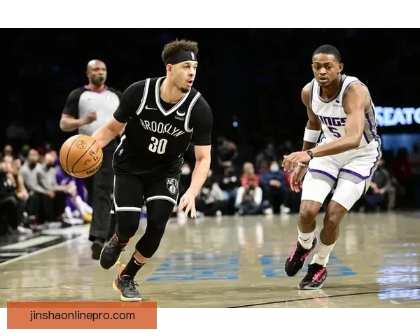 篮网强势反弹大胜国王终结十连败特劳雷卡特联手爆发助赢胜局